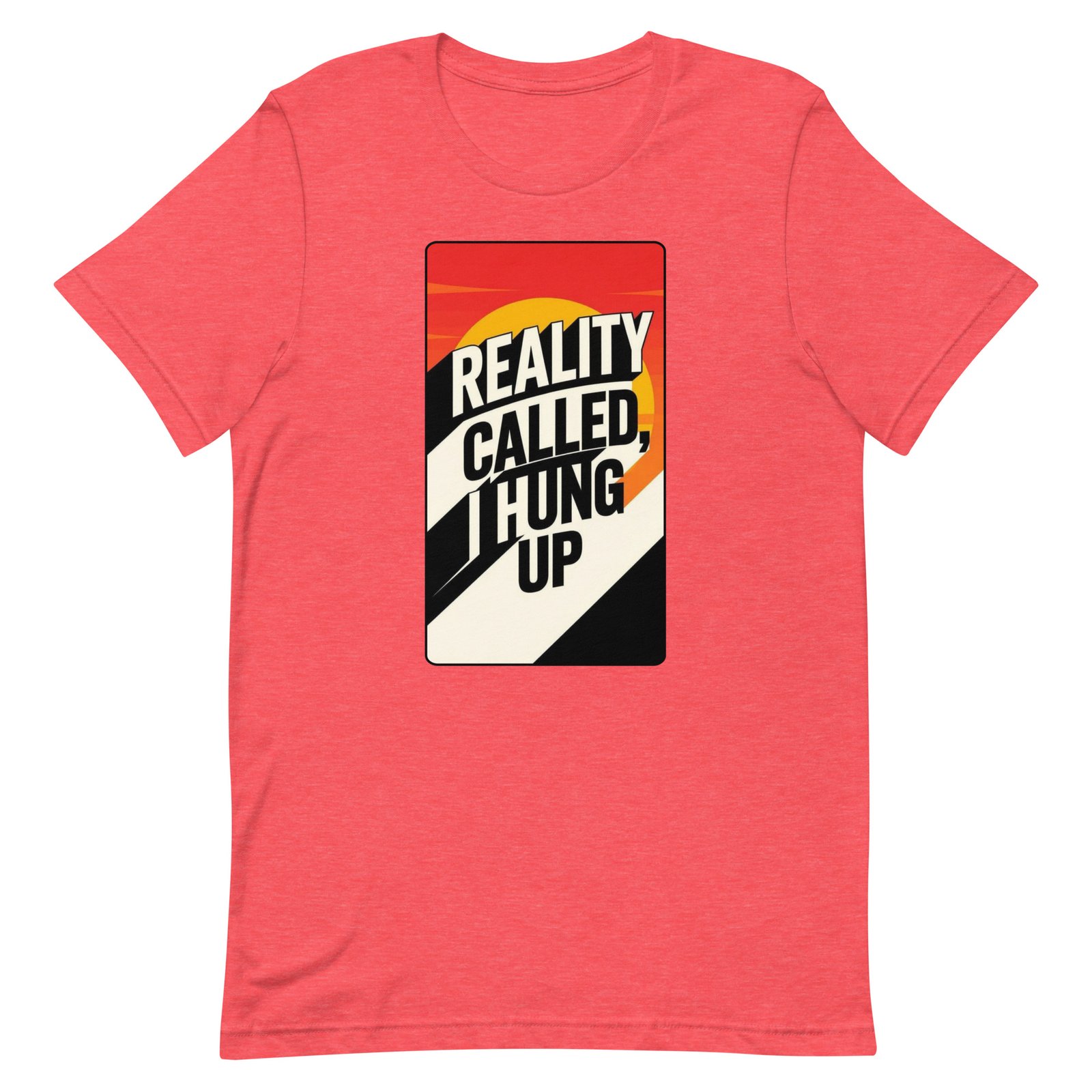 Reality Called I Hung UP! Unisex t-shirt - Image 75