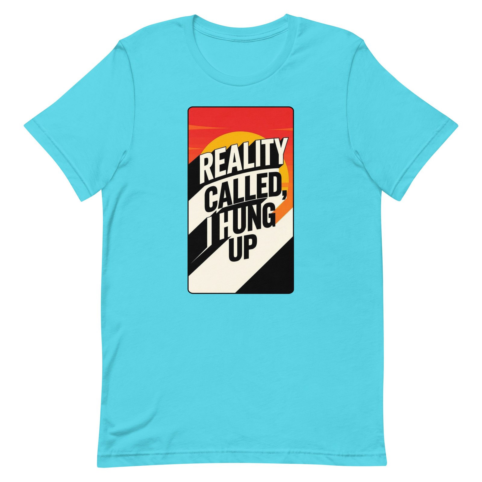 Reality Called I Hung UP! Unisex t-shirt - Image 84