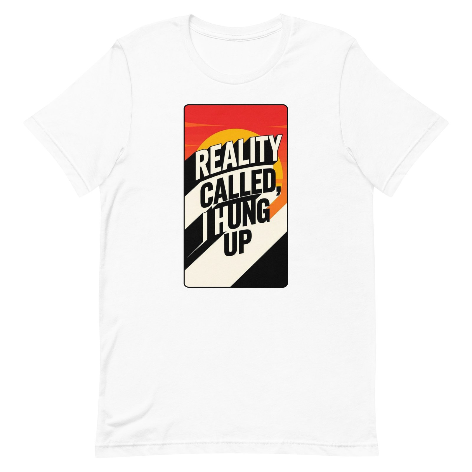 Reality Called I Hung UP! Unisex t-shirt - Image 72